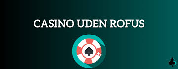 Casinoer Uden Rofus Spil uden Bekymringer